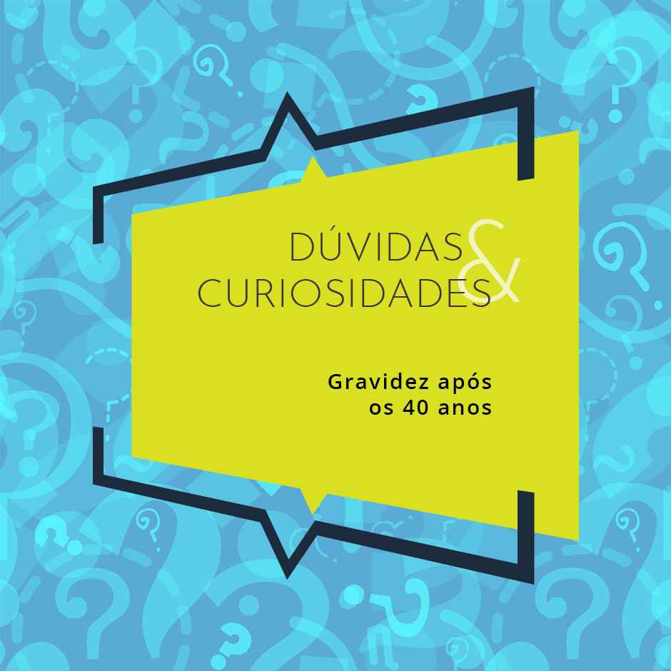 Dúvidas e Curiosidades: Gravidez depois dos 40 anos
